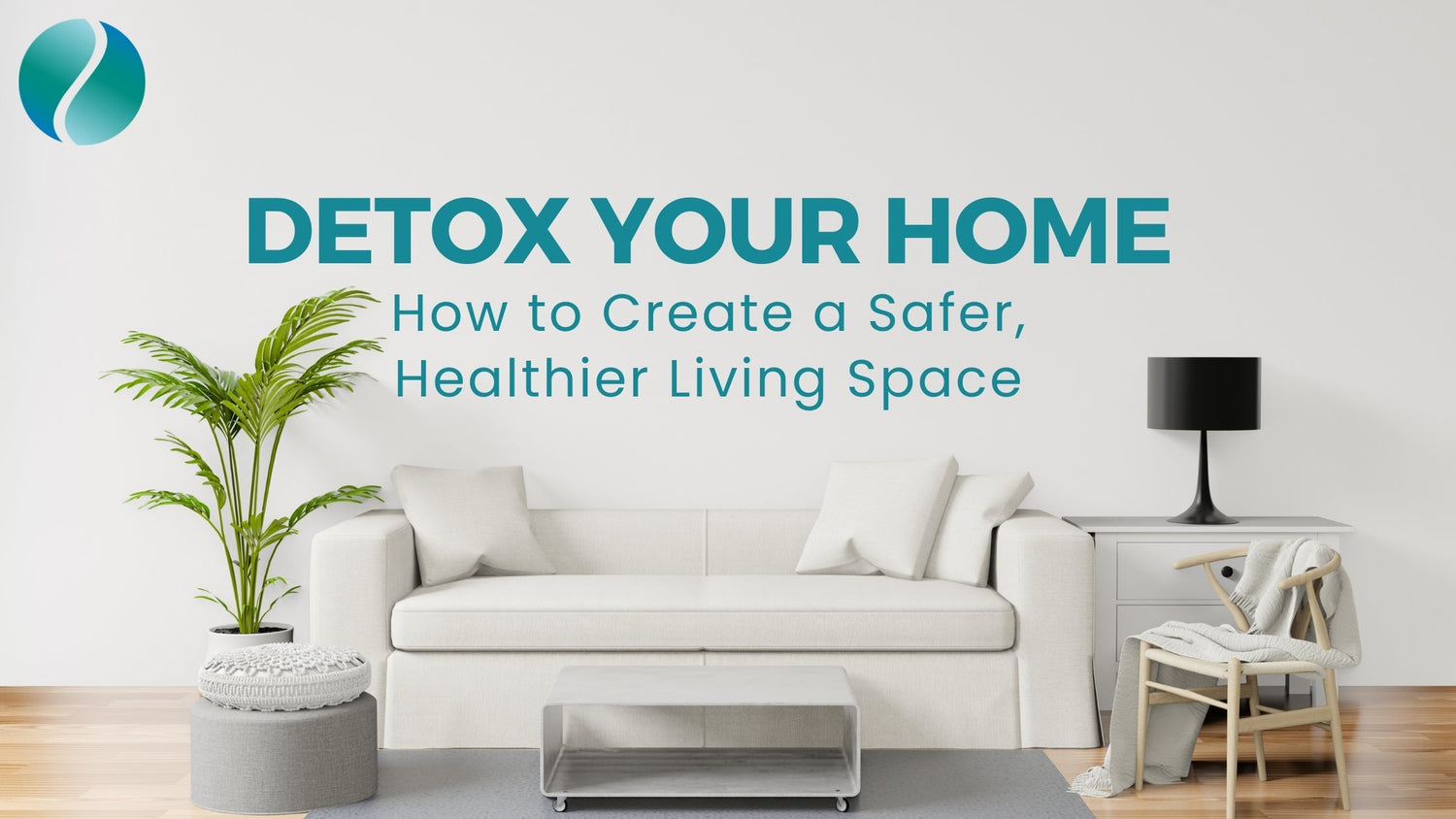 Detox Your Home: How to Create a Safer, Healthier Living Space